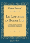 Image for Le Lotus de la Bonne Loi: Traduit du Sanscrit, Accompagne d&#39;un Commentaire Et Vingt Et un Memoires Relatifs au Buddhisme (Classic Reprint)