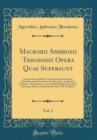 Image for Macrobii Ambrosii Theodosii Opera Quae Supersunt, Vol. 2: Excussis Exemplaribus Tam Manu Exaratis Quam Typis Descriptis Emendavit; Prolegomena, Apparatum Criticum, Adnotationes, Cum Altorum Selectas T