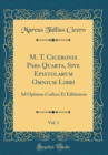 Image for M. T. Ciceronis Pars Quarta, Sive Epistolarum Omnium Libri, Vol. 1: Ad Optimos Codices Et Editionem (Classic Reprint)