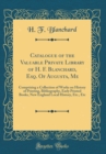Image for Catalogue of the Valuable Private Library of H. F. Blanchard, Esq. Of Augusta, Me: Comprising a Collection of Works on History of Printing, Bibliography, Early Printed Books, New England Local History