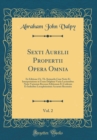 Image for Sexti Aurelii Propertii Opera Omnia, Vol. 2: Ex Editione Ch. Th. Kuinoelis Cum Notis Et Interpretatione in Usum Delphini Variis Lectionibus Notis Variorum Recensu Editionum Et Codicum Et Indicibus Loc