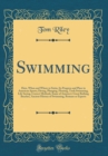 Image for Swimming: How, When and Where to Swim, Its Progress and Place in American Sports; Diving, Plunging, Floating, Trick Swimming, Life Saving, Correct Methods; Some of America&#39;s Great Bathing Beaches, Anc