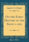 Image for On the Early History of the Signs + and (Classic Reprint)