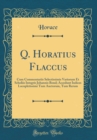 Image for Q. Horatius Flaccus: Cum Commentariis Selectissimis Variorum Et Scholiis Integris Johannis Bond; Accedunt Indices Locupletissimi Tum Auctorum, Tum Rerum (Classic Reprint)