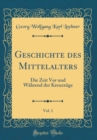 Image for Geschichte des Mittelalters, Vol. 1: Die Zeit Vor und Wahrend der Kreuzzuge (Classic Reprint)