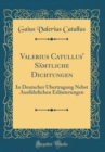 Image for Valerius Catullus&#39; Samtliche Dichtungen: In Deutscher Ubertragung Nebst Ausfuhrlichen Erlauterungen (Classic Reprint)