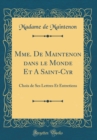 Image for Mme. De Maintenon dans le Monde Et A Saint-Cyr: Choix de Ses Lettres Et Entretiens (Classic Reprint)