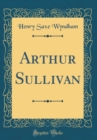 Image for Arthur Sullivan (Classic Reprint)