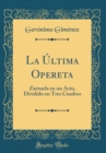 Image for La Ultima Opereta: Zarzuela en un Acto, Dividido en Tres Cuadros (Classic Reprint)