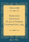 Image for Employee Incentive Plans in Farmer Cooperatives, 1957 (Classic Reprint)