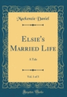 Image for Elsie&#39;s Married Life, Vol. 1 of 3: A Tale (Classic Reprint)