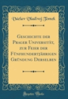 Image for Geschichte der Prager Universitat, zur Feier der Funfhundertjahrigen Grundung Derselben (Classic Reprint)