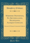 Image for Marmora Oxoniensia, Ex Arundellianis, Seldenianis, Aliisque Conflata: Recensuit, Et Perpetuo Commentario Explicavit (Classic Reprint)