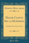 Image for Hacer Cuenta Sin la Huespeda: Comedia en Tres Actos y en Verso (Classic Reprint)