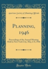 Image for Planning, 1946: Proceedings of the Annual Meeting Held in New York City, May, 6-8, 1946 (Classic Reprint)