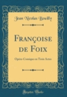 Image for Francoise de Foix: Opera-Comique en Trois Actes (Classic Reprint)