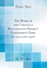 Image for The Work of the Umatilla Reclamation Project Experiment Farm in 1915 and 1916 (Classic Reprint)