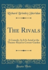 Image for The Rivals: A Comedy; As It Is Acted at the Theatre-Royal in Covent-Garden (Classic Reprint)