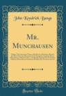 Image for Mr. Munchausen: Being a True Account of Some of the Recent Adventures Beyond the Styx of the Late Hieronymus Carl Frindrich, Sometime Baron Munchausen of Bodenwerder, as Originally Reported for the Su