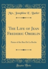 Image for The Life of Jean Frederic Oberlin: Pastor of the Ban De La Roche (Classic Reprint)
