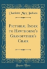 Image for Pictorial Index to Hawthorne&#39;s Grandfather&#39;s Chair (Classic Reprint)