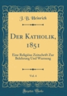 Image for Der Katholik, 1851, Vol. 4: Eine Religiose Zeitschrift Zur Belehrung Und Warnung (Classic Reprint)
