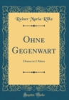 Image for Ohne Gegenwart: Drama in 2 Akten (Classic Reprint)