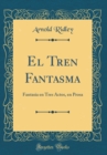 Image for El Tren Fantasma: Fantasia en Tres Actos, en Prosa (Classic Reprint)