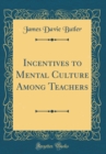 Image for Incentives to Mental Culture Among Teachers (Classic Reprint)