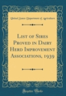 Image for List of Sires Proved in Dairy Herd Improvement Associations, 1939 (Classic Reprint)