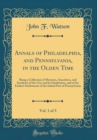 Image for Annals of Philadelphia, and Pennsylvania, in the Olden Time, Vol. 1 of 3: Being a Collection of Memoirs, Anecdotes, and Incidents of the City and Its Inhabitants, and of the Earliest Settlements of th