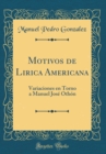Image for Motivos de Lirica Americana: Variaciones en Torno a Manuel Jose Othon (Classic Reprint)