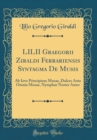 Image for LILII Graegorii Ziraldi Ferrariensis Syntagma De Musis: Ab Iove Principium Musae, Dulces Ante Omnia Musae, Nymphae Noster Amor (Classic Reprint)