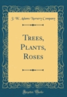Image for Trees, Plants, Roses (Classic Reprint)