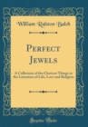 Image for Perfect Jewels: A Collection of the Choicest Things in the Literature of Life, Love and Religion (Classic Reprint)