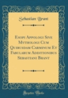 Image for Esopi Appologi Sive Mythologi Cum Quibusdam Carminum Et Fabularum Additionibus Sebastiani Brant (Classic Reprint)
