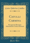 Image for Catulli Carmina: Recognovit Brevique Adnotatione Critica Instruxit (Classic Reprint)