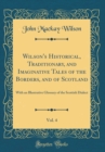 Image for Wilson&#39;s Historical, Traditionary, and Imaginative Tales of the Borders, and of Scotland, Vol. 4: With an Illustrative Glossary of the Scottish Dialect (Classic Reprint)