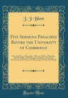 Image for Five Sermons Preached Before the University of Cambridge: The First Four in November, 1851, the Fifth on Thursday, March the 8th, 1849, Being the Hundred and Fiftieth Anniversary of the Society for Pr
