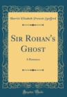 Image for Sir Rohan&#39;s Ghost: A Romance (Classic Reprint)