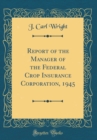 Image for Report of the Manager of the Federal Crop Insurance Corporation, 1945 (Classic Reprint)