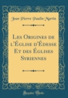 Image for Les Origines de l&#39;Eglise d&#39;Edesse Et des Eglises Syriennes (Classic Reprint)