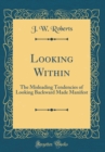 Image for Looking Within: The Misleading Tendencies of Looking Backward Made Manifest (Classic Reprint)
