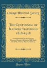 Image for The Centennial of Illinois Statehood 1818-1918: Commemorated by the Chicago Historical Society, Orchestra Hall, April 19, 1918, Address; Illinois in History (Classic Reprint)