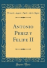 Image for Antonio Perez y Felipe II (Classic Reprint)