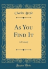 Image for As You Find It: A Comedy (Classic Reprint)