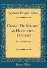 Image for Cosmo De Medici, an Historical Tragedy: And Other Poems (Classic Reprint)