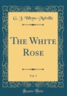 Image for The White Rose, Vol. 3 (Classic Reprint)