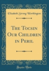 Image for The Tocsin Our Children in Peril (Classic Reprint)