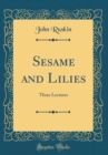 Image for Sesame and Lilies: Three Lectures (Classic Reprint)